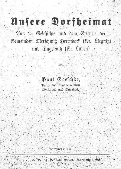 Unsere Dorfheimat, Aus der Geschichte und dem Erleben der Gemeinden Merschwitz-Herrndorf (Kr. Liegnitz) und Gugelwitz (Kr. Lüben), von Paul Goeschke, 1935